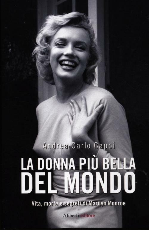 La donna più bella del mondo. Vita morte e segreti di Marylin Monroe - Andrea Carlo Cappi - copertina