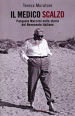 Il medico scalzo. Pasquale Marconi nella storia del Novecento italiano