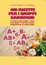 100 ricette per i gruppi sanguigni. In cucina in modo semplice e veloce, senza glutine e senza latte di mucca, mangiando bene per sentirsi meglio