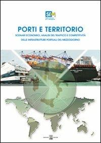 Porti e territorio. Scenari economici, analisi del traffico e competitività delle infrastrutture portuali del Mezzogiorno. Con CD-ROM - Francesco Saverio Coppola,Alessandro Panaro - copertina