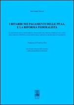 I ritardi nei pagamenti delle PP. AA. e la riforma federalista. La questione della sostenibilità finanziaria del sistema pubblico...