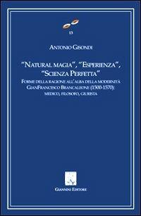 «Natural magia», «esperienza», «scienza perfetta». Forme delle ragioni all'alba delle modernità. Gianfrancesco Brancaleone (1500-1570). Medico, filosofo, giurista - Antonio Gisondi - copertina