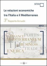 Le relazioni economiche tra l'Italia e il Mediterraneo. Rapporto annuale 2013 - Massimo Deandreis,Luca Forte,A. Arianna Buonfanti - copertina