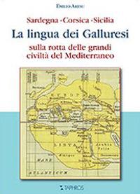 La lingua dei galluresi. Sardegna, Corsica, Sicilia. Sulla rotta delle grandi civiltà del Mediterraneo - Emilio Aresu - copertina