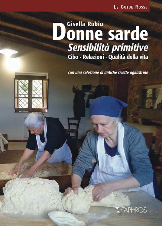 Donne sarde. Sensibilità primitive. Cibo, relazioni, qualità della vita. Con una selezione di antiche ricette ogliastrine. Nuova ediz. - Gisella Rubiu - copertina