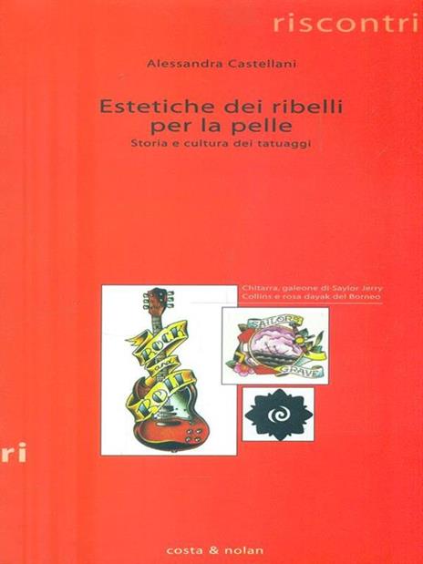 Estetiche dei ribelli per la pelle. Storia e cultura dei tatuaggi - Alessandra Castellani - 4