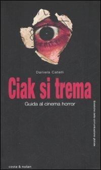 Ciak si trema. Guida al cinema horror - Daniela Catelli - copertina