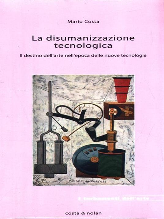 La disumanizzazione tecnologica. Il destino dell'arte nell'epoca delle nuove tecnologie - Mario Costa - 7