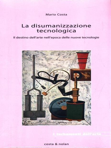 La disumanizzazione tecnologica. Il destino dell'arte nell'epoca delle nuove tecnologie - Mario Costa - 9