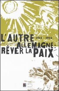 L'autre Allemagne: rêver la paix (1914-1924). Catalogo della mostra (Peronne, 25 giugno-16 novembre 2008). Ediz. francese e tedesca - copertina