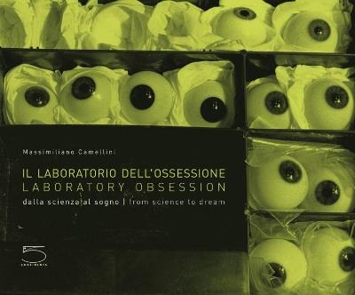 Il laboratorio dell'ossessione. Dalla scienza al sogno. Ediz. italiana e inglese - Massimiliano Camellini - copertina