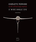 Charlotte Perriand and photography. A wide-angle eye. Ediz. illustrata