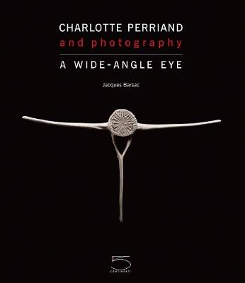 Charlotte Perriand and photography. A wide-angle eye. Ediz. illustrata - Jacques Barsac - copertina