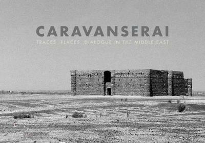 Caravanserai. Traces, palces, dialogue in the Middle East. Ediz. illustrata - copertina