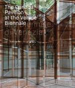 The Canada pavilion at the Venice biennale. Ediz. illustrata