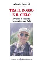 Tra il dosso e il cielo. 50 anni di vacanze raccontate a mia figlia