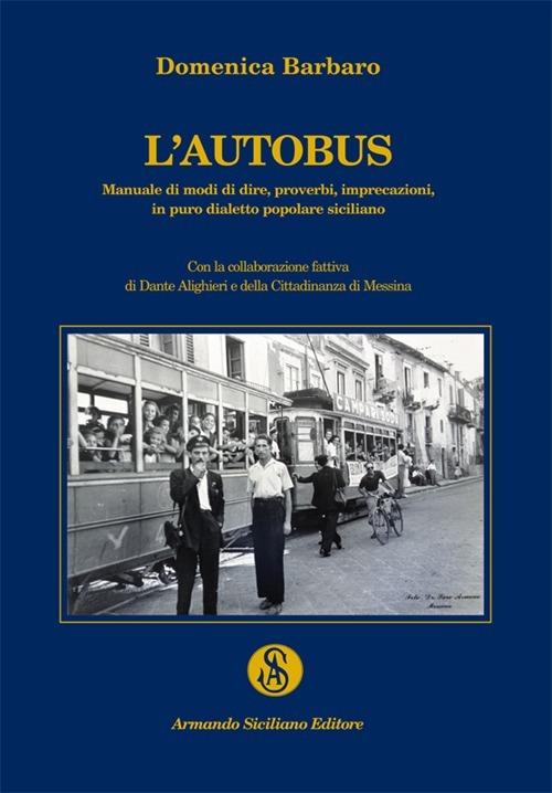 L' autobus. Manuale di modi di dire, proverbi, imprecazioni in puro dialetto popolare siciliano - Domenica Barbaro - copertina