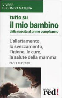 Tutto su il mio bambino dalla nascita al primo compleanno - Paola Di Pietro - copertina