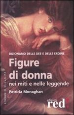 Figure di donna nei miti e nelle leggende. Dizionario delle dee e delle eroine