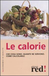 Le calorie. Che cosa sono. Quante ne servono. Come calcolarle - copertina