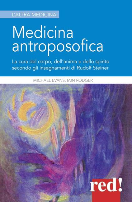 Medicina antroposofica. La cura del corpo, dell'anima e dello spirito secondo gli insegnamenti di Rudolf Steiner - Michael Evans,Iain Rodger - copertina