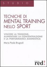 Tecniche di mental training nello sport. Vincere la tensione, aumentare la concentrazione e la performance agonistica - Maria Paola Brugnoli - copertina