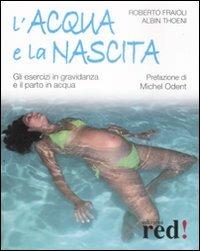 L'acqua e la nascita. Gli esercizi in gravidanza e il parto in acqua. Ediz. illustrata - Roberto Fraioli,Albin Thoeni - copertina