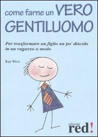 Come farne un vero gentiluomo. Per trasformare un figlio un po' discolo in un ragazzo a modo - Kay West - copertina