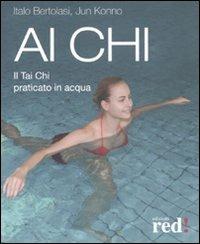 Ai Chi. Il Tai Chi praticato in acqua - Jun Konno,Italo Bertolasi - 2