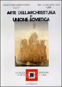 Arte dell'architettura in Unione Sovietica. Catalogo della Biennale di Venezia. Ediz. italiana e inglese - Andrei Nekrasov,Alfredo Cammara - copertina