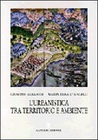 L' urbanistica tra territorio e ambiente. Ipotesi interpretativa delle leggi - Giuseppe Albanese,M. Elisa D'Angelo - copertina