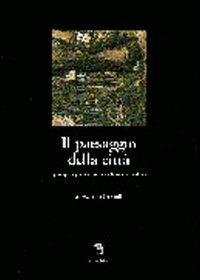 Il paesaggio della città. Gli spazi aperti, i giardini, i parchi e la struttura urbana - Alessandro Orlandi - copertina