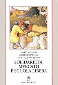 Solidarietà, mercato e scuola libera - Dario Antiseri,Antonio Martino - copertina