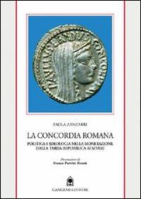 La concordia romana. Politica e ideologia nella monetazione dalla tarda Repubblica ai Severi - Paola Zanzarri - copertina