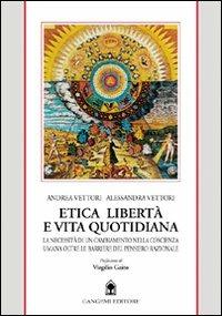 Etica, politica e vita quotidiana. La necessità di un cambiamento per pensiero etico contemporaneo - Andrea Vettori,Alessandra Vettori - copertina