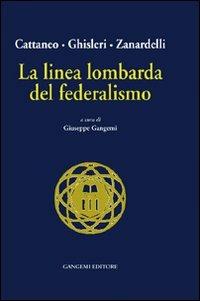 La linea lombarda del federalismo - Carlo Cattaneo,Arcangelo Ghisleri,Giuseppe Zanardelli - copertina