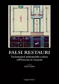 Falsi in restauri. Trasformazioni architettoniche e urbane nell'Ottocento in Campania - Stella Casiello - copertina