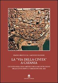 La via della Civita a Catania. La ricostruzione della città dopo il terremoto del 1693 - Franca Restuccia,Gaetano Palumbo - copertina