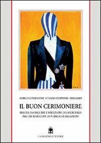 Il buon cerimoniere. Regole da seguire e soluzioni di emergenza per chi si occupa di pubbliche relazioni - Marco Consentino,Stefano Filippone Thaulero - copertina