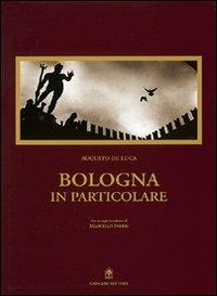 Bologna in particolare - Augusto De Luca,Marcello Fabbri - copertina