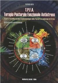 T.P.F.A. Terapia posturale funzionale antistress. Aspetti psiconeuroendocrinoimmunologici della postura in condizioni di stress. Verso una lettura multidimensionale - Patrizia Ruta - copertina