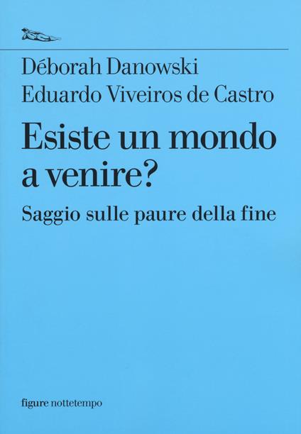 Esiste un mondo a venire? Saggio sulle paure della fine - Déborah Danowski,Eduardo Viveiros de Castro - copertina