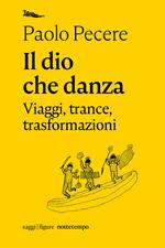 Il dio che danza. Viaggi, trance, trasformazioni