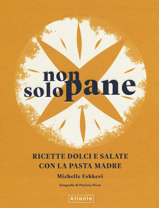 Non solo pane. Ricette dolci e salate con la pasta madre. Ediz. illustrata - Michelle Eshkeri - copertina