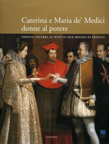 Caterina e Maria de' Medici: donne al potere. Firenze celebra il mito i due regine di Francia - copertina