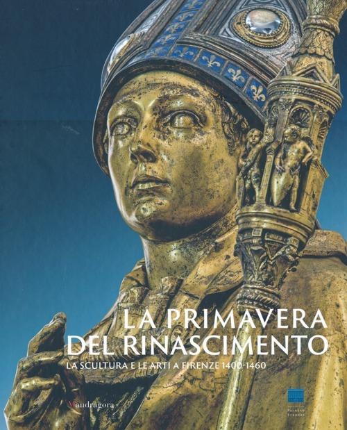 La primavera del Rinascimento. La scultura e le arti a Firenze 1400-1460. Catalogo della mostra (Firenze, 23 marzo-18 agosto 2013). Ediz. illustrata - copertina