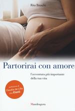 Partorirai con amore. L'avventura più importante della tua vita