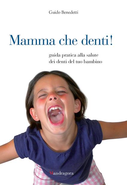 Mamma che denti! Guida pratica alla salute dei denti del tuo bambino - Guido Benedetti - ebook