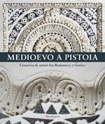 Medioevo a Pistoia. Crocevia di artisti fra Romanico e Gotico. Ediz. illustrata