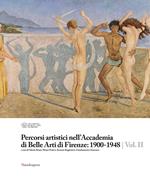 Percorsi artistici nell'Accademia di Belle Arti di Firenze: 1900-1948. Ediz. illustrata. Vol. 2